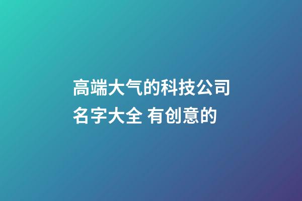 高端大气的科技公司名字大全 有创意的-第1张-公司起名-玄机派